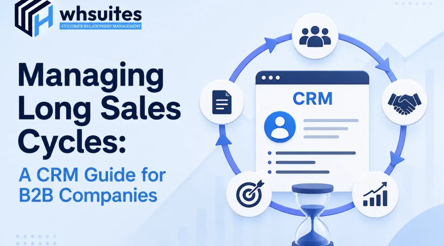 Managing Long Sales Cycles: A CRM Guide for B2B Companies